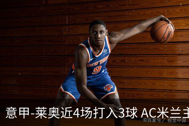 意甲-莱奥近4场打入3球 AC米兰主场1-1遭连平